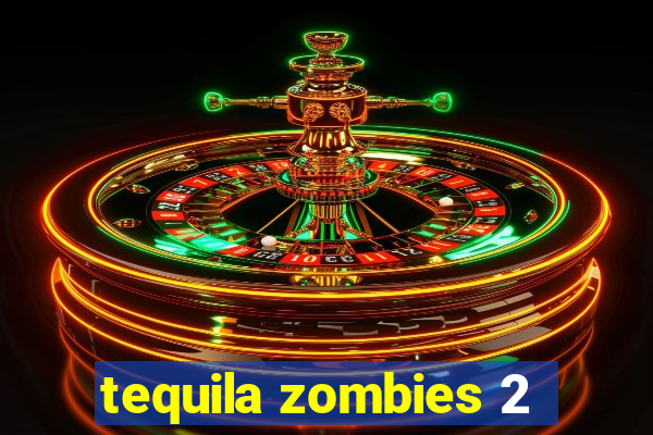 tequila zombies 2